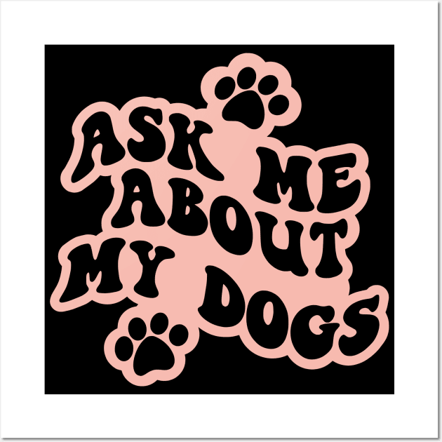 Ask Me About My Dogs Wall Art by Miozoto_Design